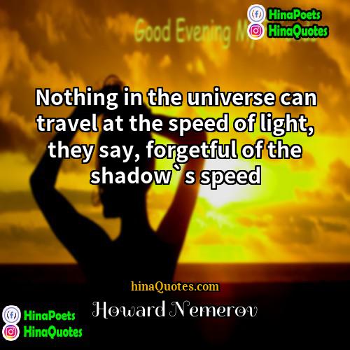 Howard Nemerov Quotes | Nothing in the universe can travel at